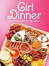 Girl Dinner: Super Simple Meals for Chill Nights In