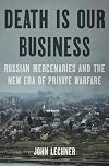 Death is Our Business: Russian Mercenaries and the New Era of Private Warfare