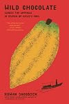 Wild Chocolate: Across the Americas in Search of Cacao's Soul