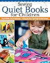Sewing Quiet Books for Children: Easy to Make, Easy to Customize, 18 Step-by-Step Page Projects with Patterns (Landauer) Learn How to Sew Adorable Soft Toys for Babies and Toddlers