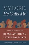 My Lord, He Calls Me: Stories of Faith by Black American Latter-day Saints