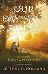 Our Day Star Rising: Exploring the New Testament with Jeffrey R. Holland