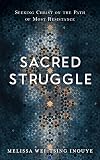 Sacred Struggle: Seeking Christ on the Path of Most Resistance