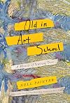 Old In Art School: A Memoir of Starting Over