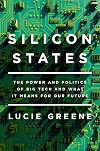 Silicon States: The Power and Politics of Big Tech and What It Means for Our Future