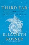 Third Ear: Reflections on the Art and Science of Listening