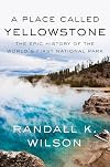 A Place Called Yellowstone: The Epic History of the World’s First National Park