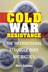 Cold War Resistance: The International Struggle over Antibiotics