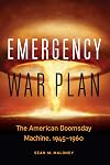 Emergency War Plan: The American Doomsday Machine, 1945–1960