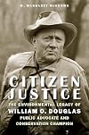 Citizen Justice: The Environmental Legacy of William O. Douglas―Public Advocate and Conservation Champion