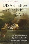 Disaster on the Spanish Main: The Tragic British-American Expedition to the West Indies during the War of Jenkins' Ear