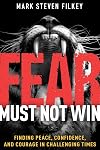 Fear Must Not Win: Finding Peace, Confidence, and Courage in Challenging Times