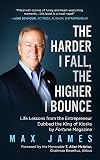 The Harder I Fall, The Higher I Bounce: Life Lessons from the Entrepreneur Dubbed The King of Kiosks by Fortune Magazine