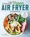 The Essential Vegan Air Fryer Cookbook: 75 Whole Food Recipes to Fry, Bake, and Roast