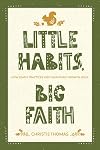 Little Habits, Big Faith: How Simple Practices Help Your Family Grow in Jesus