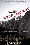 Wild Rescues: A Paramedic's Extreme Adventures in Yosemite, Yellowstone, and Grand Teton