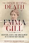 The Disquieting Death of Emma Gill: Abortion, Death, and Concealment in Victorian New England