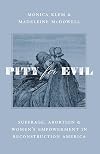 Pity for Evil: Suffrage, Abortion, and Women&rsquo;s Empowerment in Reconstruction America