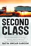 Second Class: How the Elites Betrayed America's Working Men and Women