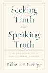 Seeking Truth and Speaking Truth: Law and Morality in Our Cultural Moment