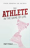 The Athlete In The Game Of Life: Stretch, Strengthen, Live, And Thrive