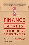 Finance Secrets of Billion-Dollar Entrepreneurs: Venture Finance Without Venture Capital (Capital Productivity, Business Start Up, Entrepreneurship, Financial Accounting)
