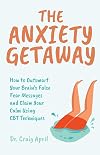The Anxiety Getaway: How to Outsmart Your Brain&rsquo;s False Fear Messages and Claim Your Calm Using CBT Techniques (Science-Based Approach to Anxiety Disorders)