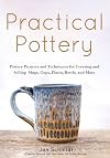 Practical Pottery: 40 Pottery Projects for Creating and Selling Mugs, Cups, Plates, Bowls, and More (Arts and Crafts, Hobbies, Ceramics, Sculpting Technique)