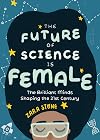 The Future of Science is Female: The Brilliant Minds Shaping the 21st Century (Gift for teenage girls 13-15)