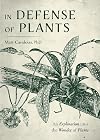 In Defense of Plants: An Exploration into the Wonder of Plants (Plant Guide, Horticulture, Trees)