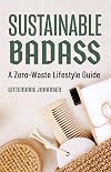 Sustainable Badass: A Zero-Waste Lifestyle Guide