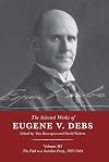 The Selected Works of Eugene V. Debs Vol. III: The Path to a Socialist Party, 1897β1904