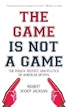 The Game is Not a Game: The Power, Protest and Politics of American Sports