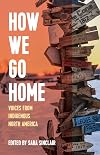 How We Go Home: Voices from Indigenous North America (Voice of Witness)