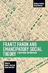 Frantz Fanon and Emancipatory Theory: A View from the Wretched (Studies in Critical Social Sciences)
