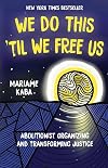 We Do This 'Til We Free Us: Abolitionist Organizing and Transforming Justice