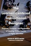 The Learner-Centered Instructional Designer: Purposes, Processes, and Practicalities of Creating Online Courses in Higher Education