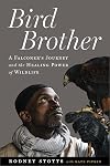 Bird Brother: A Falconer's Journey and the Healing Power of Wildlife
