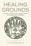 Healing Grounds: Climate, Justice, and the Deep Roots of Regenerative Farming