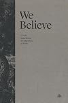We Believe: Creeds, Catechisms, and Confessions of Faith