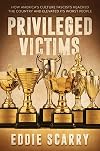 Privileged Victims: How Americaβs Culture Fascists Hijacked the Country and Elevated Its Worst People