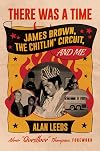 There Was a Time: James Brown, The Chitlin' Circuit, and Me