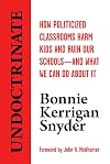 Undoctrinate: How Politicized Classrooms Harm Kids and Ruin Our Schoolsβand What We Can Do About It