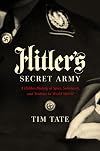 Hitler's Secret Army: A Hidden History of Spies, Saboteurs, and Traitors