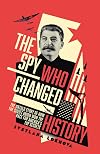 The Spy Who Changed History: The Untold Story of How the Soviet Union Won the Race for America's Top Secrets
