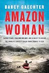Amazon Woman: Facing Fears, Chasing Dreams, and a Quest to Kayak the World's Largest River from Source to Sea