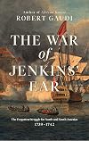 The War of Jenkins' Ear: The Forgotten Struggle for North and South America: 1739-1742
