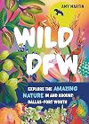 Wild DFW: Explore the Amazing Nature In and Around DallasβFort Worth