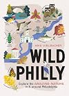 Wild Philly: Explore the Amazing Nature in and Around Philadelphia (Wild Series)