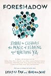 Foreshadow: Stories to Celebrate the Magic of Reading and Writing YA